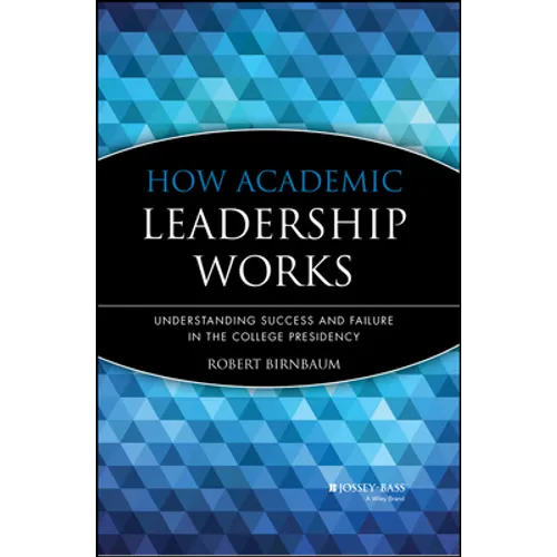How Academic Leadership Works: Understanding Success and Failure in the College Presidency