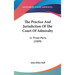 The Practice And Jurisdiction Of The Court Of Admiralty: In Three Parts (1809)