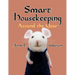 Smart Housekeeping Around the Year: An Almanac of Cleaning, Organizing, Decluttering, Furnishing, Maintaining, and Managing Your Home, With Tips for E