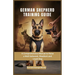 German Shepherd Training Guide: A Comprehensive Manual to Raise a Well-behaved, Obedient and Loyal Dog