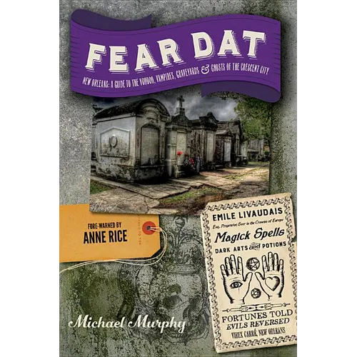 Fear Dat New Orleans: A Guide to the Voodoo, Vampires, Graveyards & Ghosts of the Crescent City