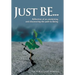 Just Be...: Reflection of an Awakening and Discovering the Path to Being