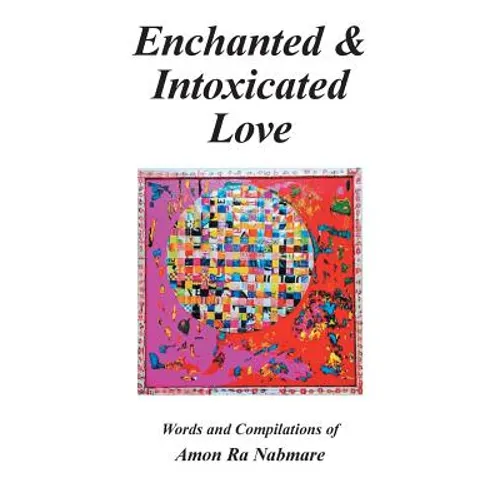 Enchanted & Intoxicated Love: Words and Compilations of Amon Ra Nabmare