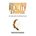 Consciousness Reality & Purpose: An Exploration Into Being Human