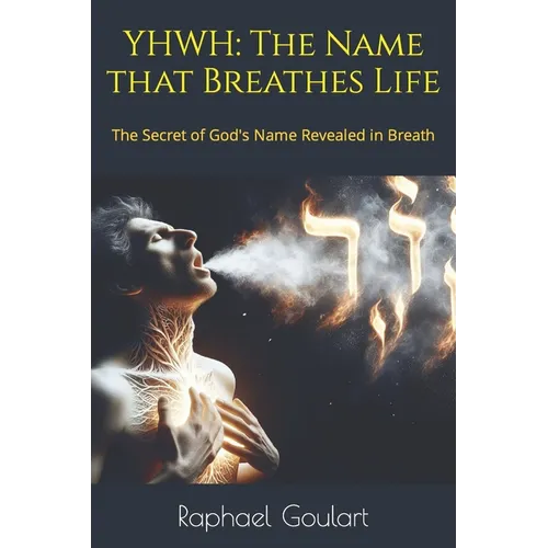 Yhwh: The Name that Breathes Life: The Secret of God's Name Revealed in Breath