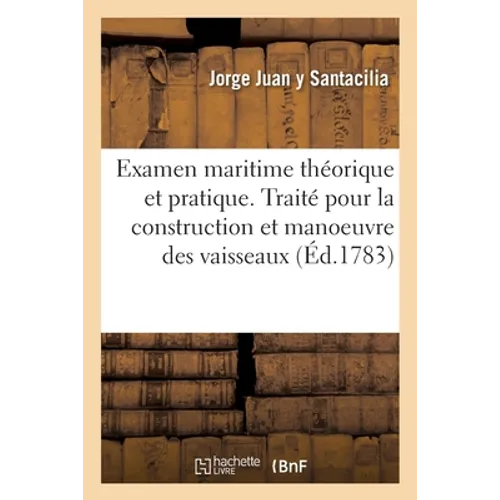 Examen maritime théorique et pratique ou traité de méchanique appliquée à la construction: et à la manoeuvre des vaisseaux et autres bâtiments