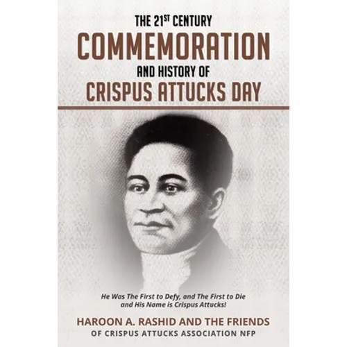 The 21st Century Commemoration and History of Crispus Attucks Day: He Was The First to Defy, and The First to Die and His Name is Crispus Attucks!
