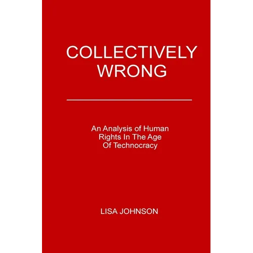 Collectively Wrong: An Analysis Of Human Rights In The Age of Technocracy