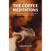 The Coffee Meditations: 30 Lessons From Coffee to Brew a Life of Growth, Clarity, and Success