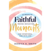 Faithful Moments: 52 Weeks of Prayer, Reflection, and Intentional Time with God