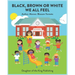 Black, Brown or White We All Feel: Targets racism and reinforces positive behavior in children