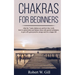 Chakras for Beginners: what the 7 main chakras are and how they work; how to unlock them and balance them with special techniques, to give of