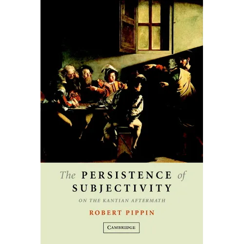 The Persistence of Subjectivity: On the Kantian Aftermath
