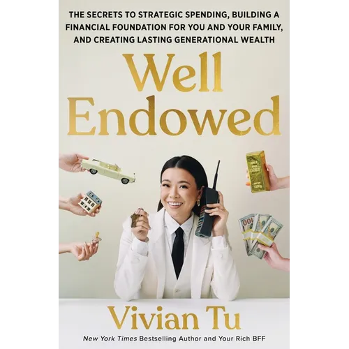 Well Endowed: The Secrets to Strategic Spending, Building a Financial Foundation for You and Your Family, and Creating Lasting Generational Wealth