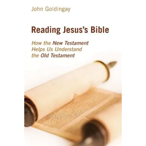 Reading Jesus's Bible: How the New Testament Helps Us Understand the Old Testament