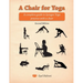 A Chair for Yoga: A complete guide to Iyengar Yoga practice with a chair