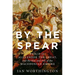 By the Spear: Philip II, Alexander the Great, and the Rise and Fall of the Macedonian Empire