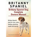 Britanny Spaniel. Brittany Spaniel Dog Complete Owners Manual. Brittany Spaniel book for care, costs, feeding, grooming, health and training.