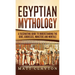 Egyptian Mythology: A Fascinating Guide to Understanding the Gods, Goddesses, Monsters, and Mortals
