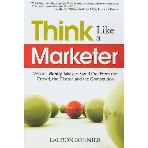 Think Like a Marketer: What It Really Takes to Stand Out from the Crowd, the Clutter, and the Competition