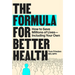 The Formula for Better Health: How to Save Millions of Lives--Including Your Own