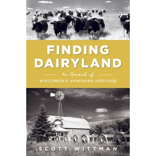 Finding Dairyland: In Search of Wisconsin's Vanishing Heritage