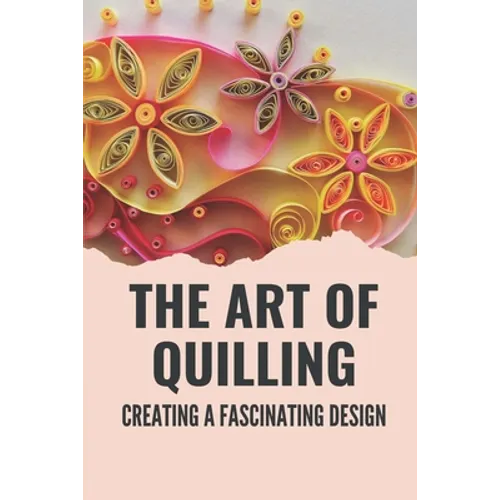 The Art Of Quilling: Creating A Fascinating Design: Paper Quilling Designs