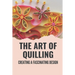 The Art Of Quilling: Creating A Fascinating Design: Paper Quilling Designs