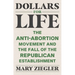 Dollars for Life: The Anti-Abortion Movement and the Fall of the Republican Establishment