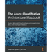 The Azure Cloud Native Architecture Mapbook: Explore Microsoft Cloud's infrastructure, application, data, and security architecture