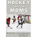 Hockey Just For Moms: And Anyone Else That's Interested