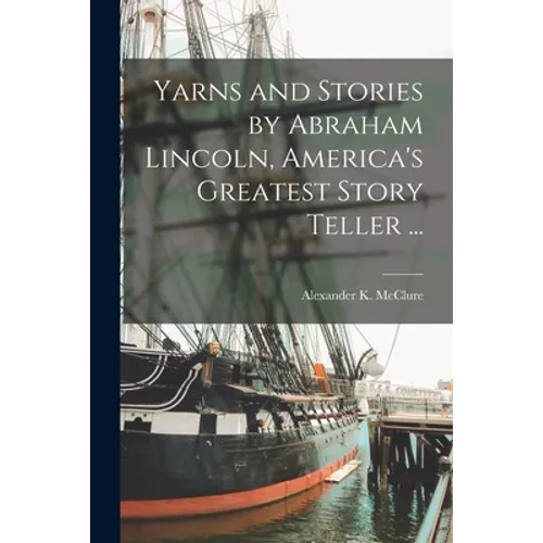 Yarns and Stories by Abraham Lincoln, America's Greatest Story Teller ...