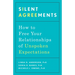 Silent Agreements: How to Free Your Relationships of Unspoken Expectations