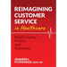Reimagining Customer Service in Healthcare: Boost Loyalty, Profits, and Outcomes