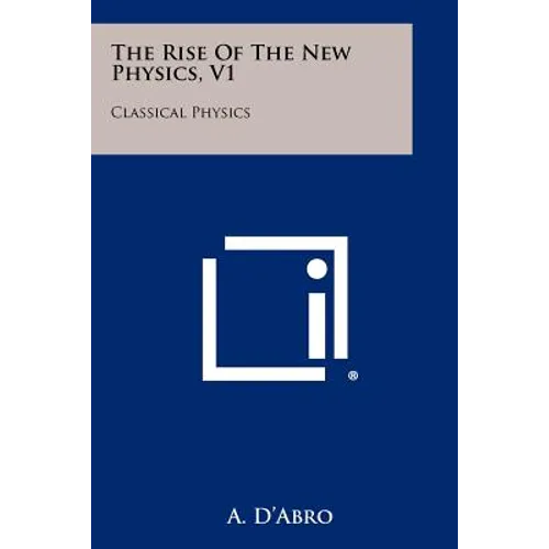 The Rise Of The New Physics, V1: Classical Physics