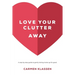 Love Your Clutter Away: A step-by-step guide to gently letting clutter go for good