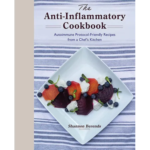 The Anti-Inflammatory Cookbook: Autoimmune Protocol-Friendly Recipes from a Chef's Kitchen