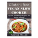 Gluten-free Vegan Slow Cooker: Quick and easy recipes for busy people