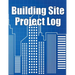 Building Site Project Log: Construction Site Tracker to Record Workforce, Tasks, Schedules, Construction Daily Report and More