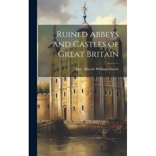 Ruined Abbeys and Castles of Great Britain