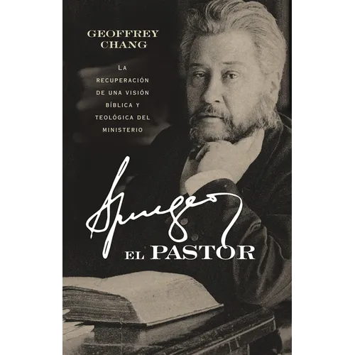 Spurgeon El Pastor: La Recuperación de Una Visión Bíblica Y Teológica del Ministerio