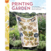 Printing from the Garden: Create Stunning, One-Of-A-Kind Prints with Flowers and Leaves