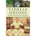 Vidalia Onions: A History of Georgia's State Vegetable