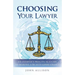 Choosing Your Lawyer: An Insider's Practical Guide to Making a Really Good Choice