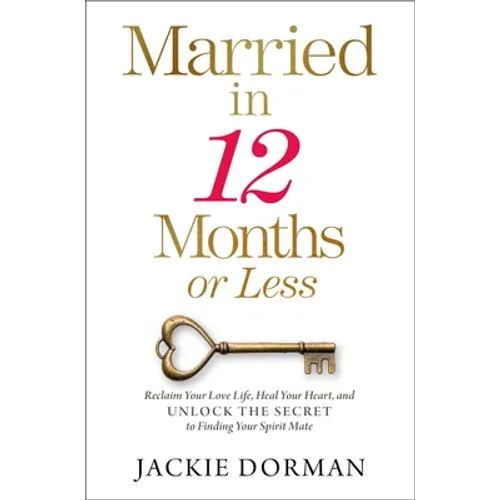 Married in 12 Months or Less: Reclaim Your Love Life, Heal Your Heart, and Unlock the Secret to Finding Your Spirit Mate