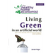 Living Green In An Artificial World: How To Live Naturally When So Much Around You Seems Synthetic