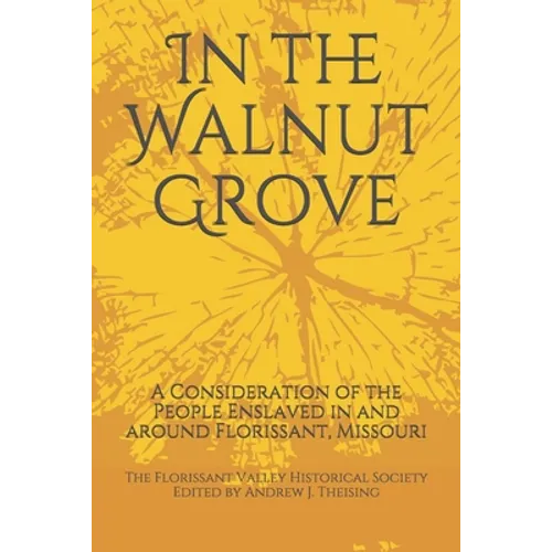In the Walnut Grove: A Consideration of the People Enslaved in and around Florissant, Missouri