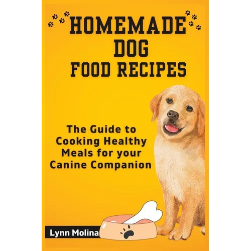 Homemade Dog Food Recipes: The Guide to Cooking Healthy Meals for your Canine Companion