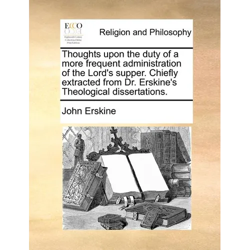 Thoughts upon the duty of a more frequent administration of the Lord's supper. Chiefly extracted from Dr. Erskine's Theological dissertations.