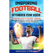Inspiring Football Stories for Kids: 15 Amazing Tales of Football Legends - Fostering Resilience, Leadership, and Passion for the Game in Young Champi